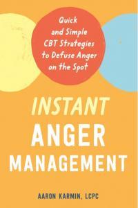 Instant Anger Management Quick and Simple CBT Strategies to Defuse Anger on the Spot