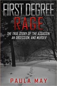First Degree Rage The True Story of The Assassin An Obsession and Murder by Paula May