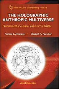 The Holographic Anthropic Multiverse by Richard L Amoroso PDF