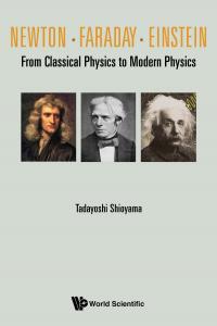 Newton Faraday Einstein From Classical Physics To Modern Physics