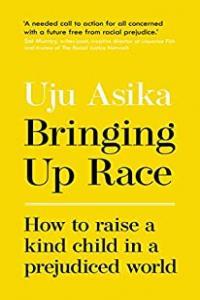 Bringing Up Race How to Raise a Kind Child in a Prejudiced World by Uju Asika EPUB