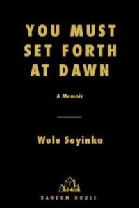 Wole Soyinka You must set forth at dawn eBook