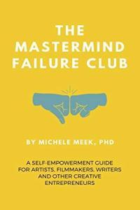 The Mastermind Failure Club A Self Empowerment Guide for Artists Filmmakers Writers and Other Cre