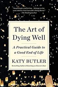 The Art of Dying Well A Practical Guide to a Good End of Life by Katy Butler EPUB