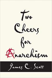 Two Cheers for Anarchism Six Easy Pieces on Autonomy Dignity and Meaningful Work and Play by Jame