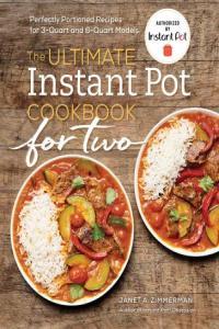 The Ultimate Instant Pot Cookbook for Two Perfectly Portioned Recipes for 3 Quart and 6 Quart Mode