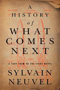 A History of What Comes Next A Take Them to the Stars Novel by Sylvain Neuvel EPUB