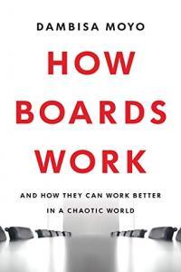 How Boards Work And How They Can Work Better in a Chaotic World by Dambisa Moyo EPUB