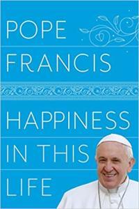Happiness in This Life A Passionate Meditation on Earthly Existence by Pope Francis EPUB