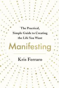 Manifesting The Practical Simple Guide to Creating the Life You Want BookRAR