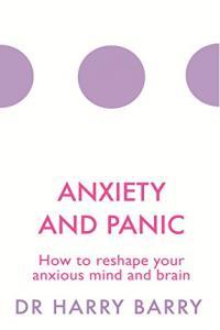Anxiety and Panic How to Reshape your Anxious Mind and Brain by Harry Barry AZW3