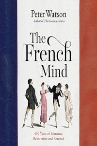 Peter Watson The French Mind 400 Years of Romance Revolution and Renewal