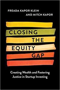 Closing the Equity Gap Creating Wealth and Fostering Justice in Startup Investing by Freada Kapor K
