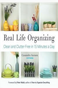 Real Life Organizing Clean and Clutter Free in 15 Minutes a Day By Cassandra Aarssen