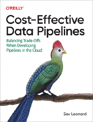 Cost Effective Data Pipelines Balancing Trade Offs When Developing Pipelines in the Cloud Final Release