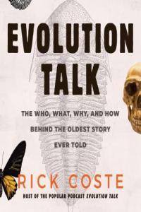 Evolution Talk The Who What Why and How Behind the Oldest Story Ever Told Rick Coste 2022