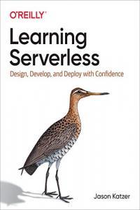 Learning Serverless Design Develop and Deploy with Confidence BookRAR