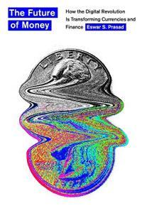 The Future of Money How the Digital Revolution Is Transforming Currencies and Finance by Eswar S P