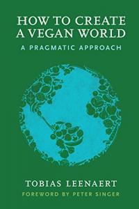 How to Create a Vegan World A Pragmatic Approach by Tobias Leenaert EPUB