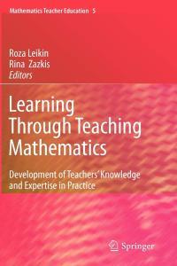 Learning Through Teaching Mathematics Roza Leikin Rina Zazkis Mantesh
