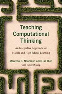 Teaching Computational Thinking An Integrative Approach for Middle and High School Learning by Maur