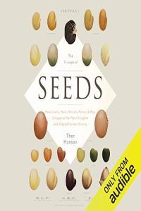 Thor Hanson The Triumph of Seeds How Grains Nuts Kernels Pulses Pips Conquered the Plant