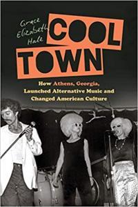 Cool Town How Athens Georgia Launched Alternative Music and Changed American Culture by Grace Eli