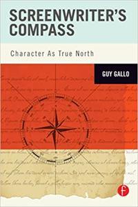 Screenwriter s Compass Character as True North by Guy Gallo PDF
