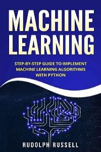 Machine Learning Step by Step Guide To Implement Machine Learning Algorithms with Python
