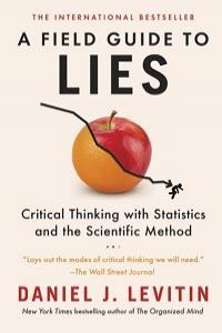 A Field Guide to Lies Critical Thinking with Statistics and the Scientific Method