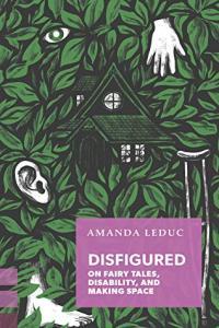 Disfigured On Fairy Tales Disability and Making Space by Amanda Leduc EPUB