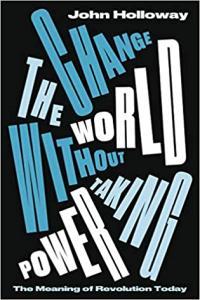 Change the World Without Taking Power The Meaning of Revolution Today by John Holloway EPUB