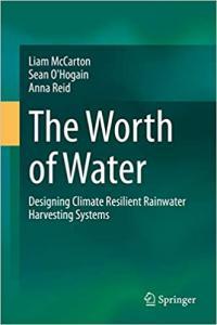 The Worth of Water Designing Climate Resilient Rainwater Harvesting Systems by Anna Reid PDF