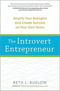 The Introvert Entrepreneur Amplify Your Strengths and Create Success on Your Own Terms by Beth Buel