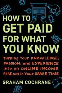How to Get Paid for What You Know by Graham Cochrane AZW3