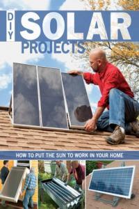 DIY Solar Projects How to Put the Sun to Work in Your Home