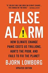 False Alarm How Climate Change Panic Costs Us Trillions Hurts the Poor and Fails to Fix the Plane