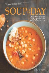 Soup of the Day 365 Recipes for Every Day of the Year Kate McMillan Erin Kunkel Mantesh