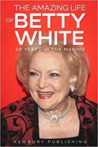 The Amazing Life of Betty White 99 Years in the Making by Newbury Publishing EPUB