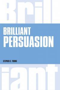 Brilliant Persuasion Everyday Techniques To Boost Your Powers Of Persuasion