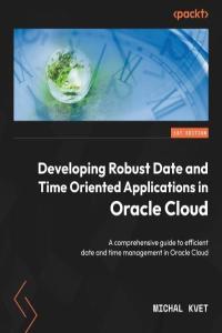 Developing Robust Date and Time Oriented Applications in Oracle Cloud by Michal Kvet EPUB