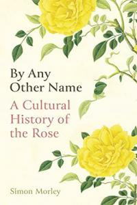 By Any Other Name A Cultural History of the Rose by Simon Morley EPUB