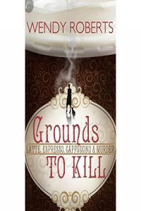 Grounds to Kill by Wendy Roberts EPUB