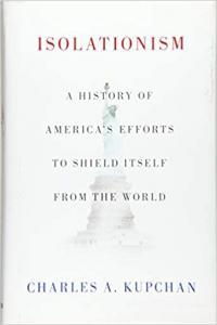 Isolationism A History of America s Efforts to Shield Itself from the World by Charles A Kupc