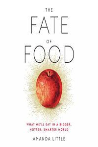 The Fate of Food What We ll Eat in a Bigger Hotter Smarter World by Amanda Little EPUB