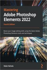 Mastering Adobe Photoshop Elements 2022 by Robin Nichols PDF