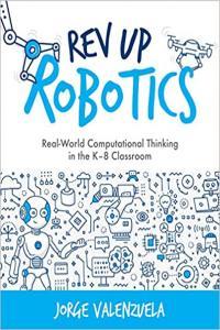 Rev Up Robotics Real World Computational Thinking in the K 8 Classroom by Jorge Valenzuela EPUB