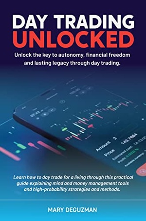DAY TRADING UNLOCKED Unlock the key to autonomy financial freedom and lasting legacy through day trading