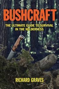 Bushcraft The Ultimate Guide to Survival in the Wildernes