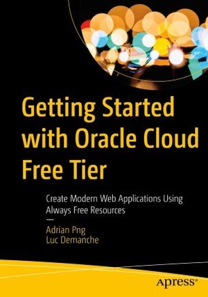 Getting Started with Oracle Cloud Free Tier Create Modern Web Applications Using Always Free Resources